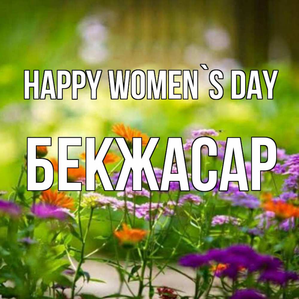 Greetings card с именем, Бекжасар happy women`s day цветы Greetings with text for free download 